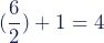 (\dfrac{6}{2})+1=4