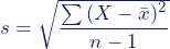 s =\sqrt{\dfrac{\sum{(X - \bar{x})^2}}{n - 1}}